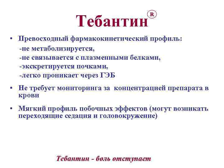 Тебантин R • Превосходный фармакокинетический профиль: -не метаболизируется, -не связывается с плазменными белками, -экскретируется
