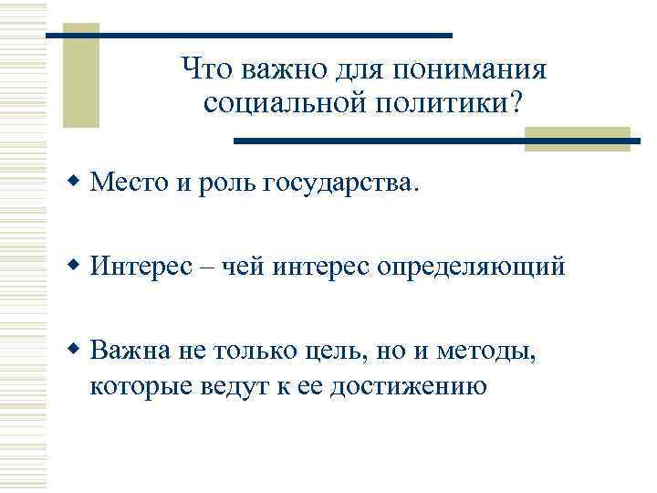 Что важно для понимания социальной политики? w Место и роль государства. w Интерес –