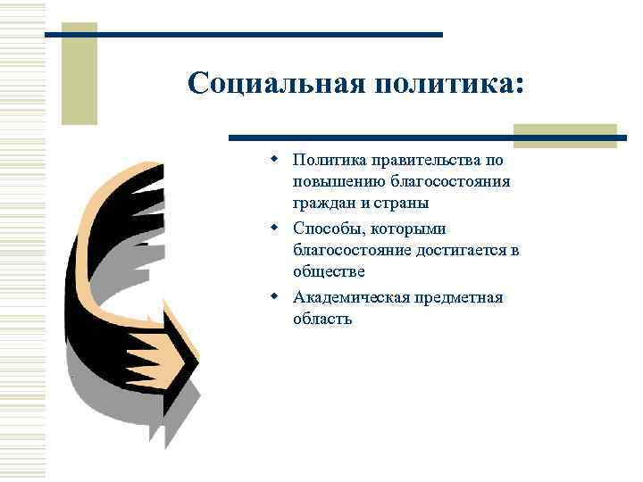 Социальная политика: w Политика правительства по повышению благосостояния граждан и страны w Способы, которыми