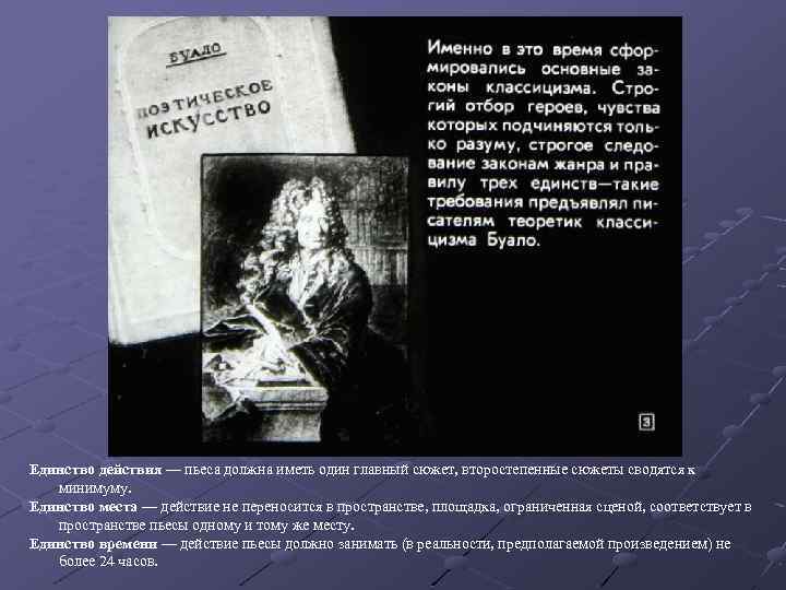 Единство действия — пьеса должна иметь один главный сюжет, второстепенные сюжеты сводятся к минимуму.