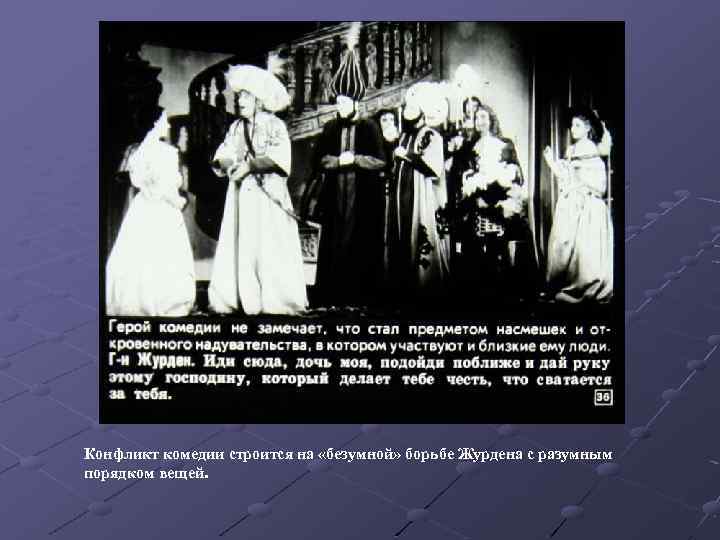 Конфликт комедии строится на «безумной» борьбе Журдена с разумным порядком вещей. 