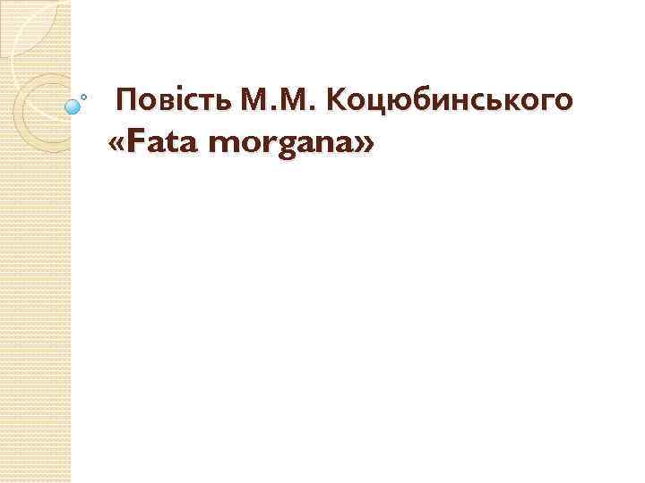  Повість М. М. Коцюбинського «Fata morgana» 