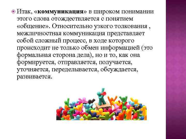  Итак, «коммуникация» в широком понимании этого слова отождествляется с понятием «общение» . Относительно