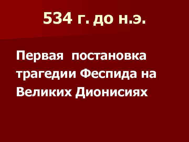 534 г. до н. э. Первая постановка трагедии Феспида на Великих Дионисиях 