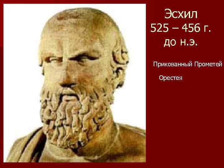 Эсхил 525 – 456 г. до н. э. Прикованный Прометей Орестея 