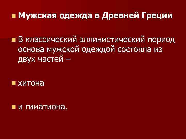 n Мужская одежда в Древней Греции n В классический эллинистический период основа мужской одеждой