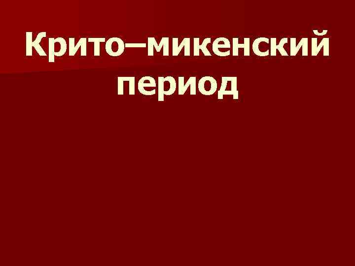 Крито–микенский период 