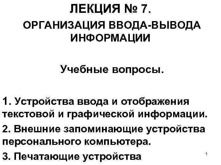 ЛЕКЦИЯ № 7. ОРГАНИЗАЦИЯ ВВОДА-ВЫВОДА ИНФОРМАЦИИ Учебные вопросы. 1. Устройства ввода и отображения текстовой