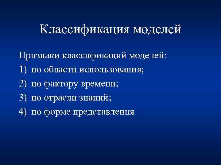 Классификация моделей Признаки классификаций моделей: 1) по области использования; 2) по фактору времени; 3)