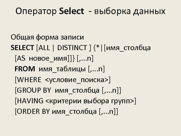 Оператор Select - выборка данных Общая форма записи SELECT [ALL | DISTINCT ] {*|[имя_столбца