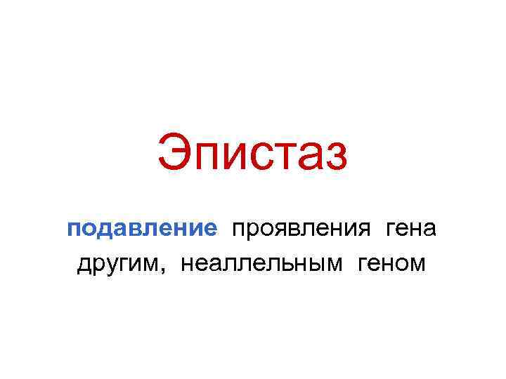 Эпистаз подавление проявления гена другим, неаллельным геном 