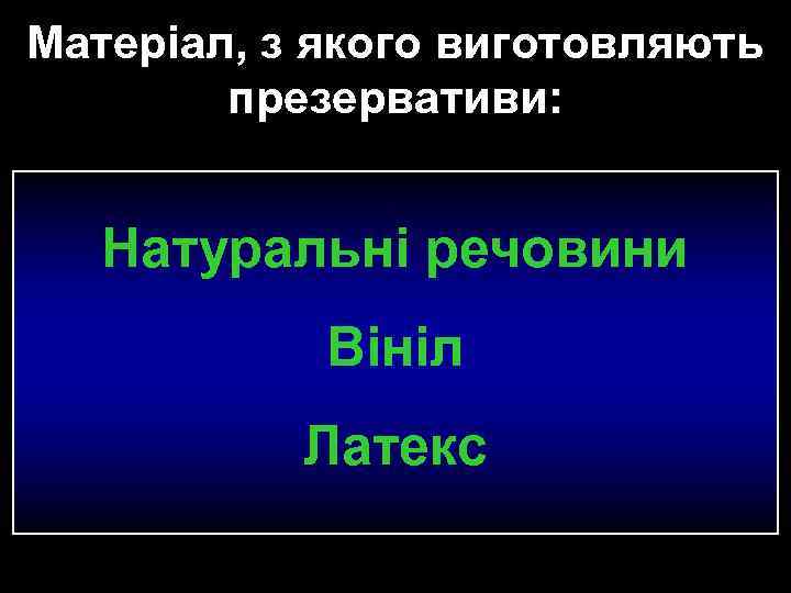 Матеріал, з якого виготовляють презервативи: Натуральні речовини Вініл Латекс 