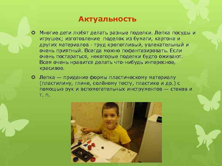 Актуальность Многие дети любят делать разные поделки. Лепка посуды и игрушек; изготовление поделок из