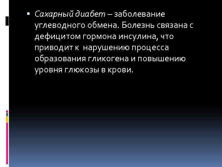  Сахарный диабет – заболевание углеводного обмена. Болезнь связана с дефицитом гормона инсулина, что
