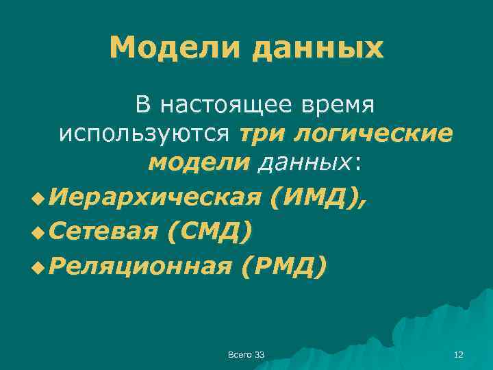 Модели данных В настоящее время используются три логические модели данных: u Иерархическая (ИМД), u