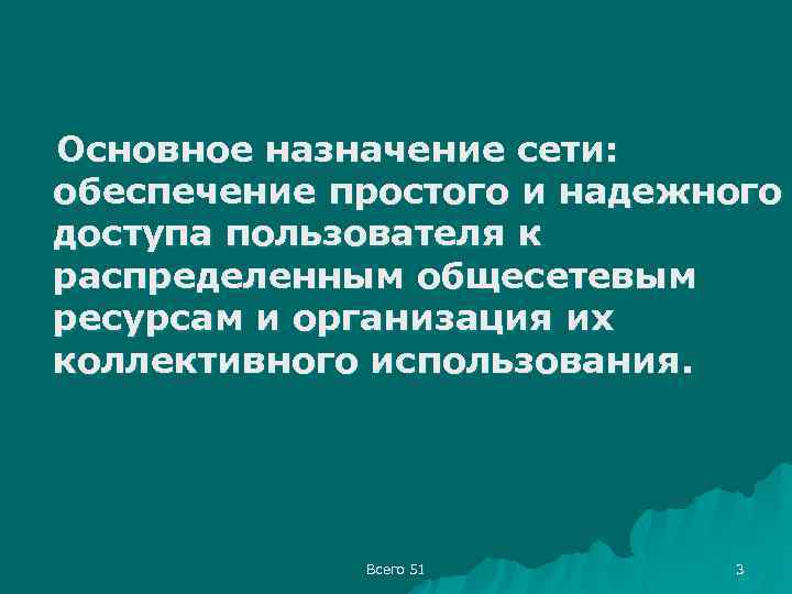 Основное назначение сети: обеспечение простого и надежного доступа пользователя к распределенным общесетевым ресурсам и