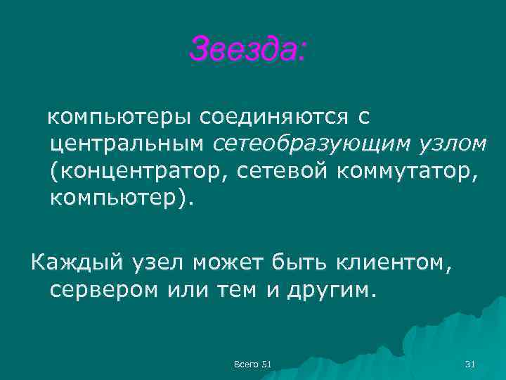 Звезда: компьютеры соединяются с центральным сетеобразующим узлом (концентратор, сетевой коммутатор, компьютер). Каждый узел может