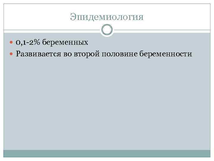 Эпидемиология 0, 1 -2% беременных Развивается во второй половине беременности 