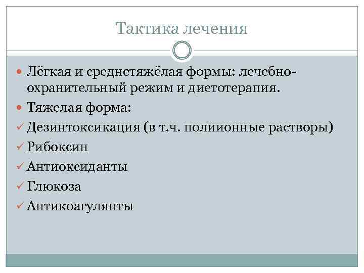 Тактика лечения Лёгкая и среднетяжёлая формы: лечебно- охранительный режим и диетотерапия. Тяжелая форма: ü