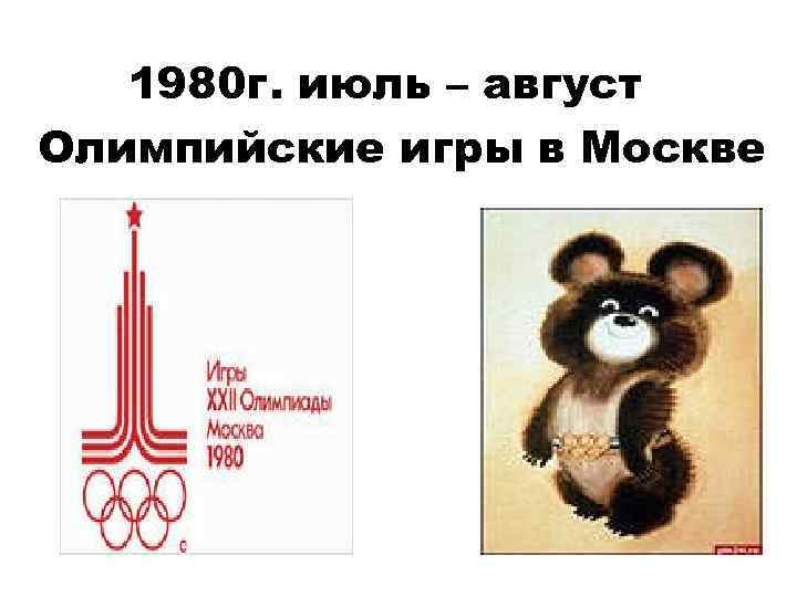 1980 г. июль – август Олимпийские игры в Москве 