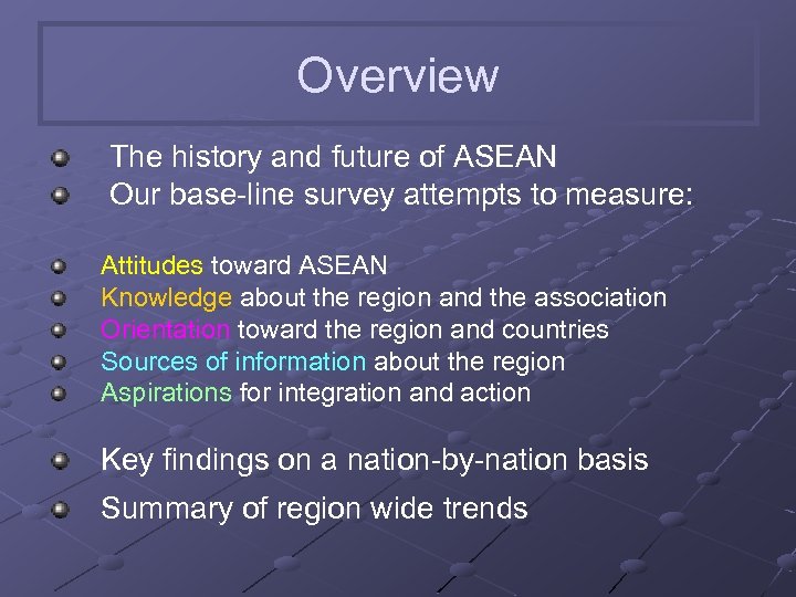 Overview The history and future of ASEAN Our base-line survey attempts to measure: Attitudes