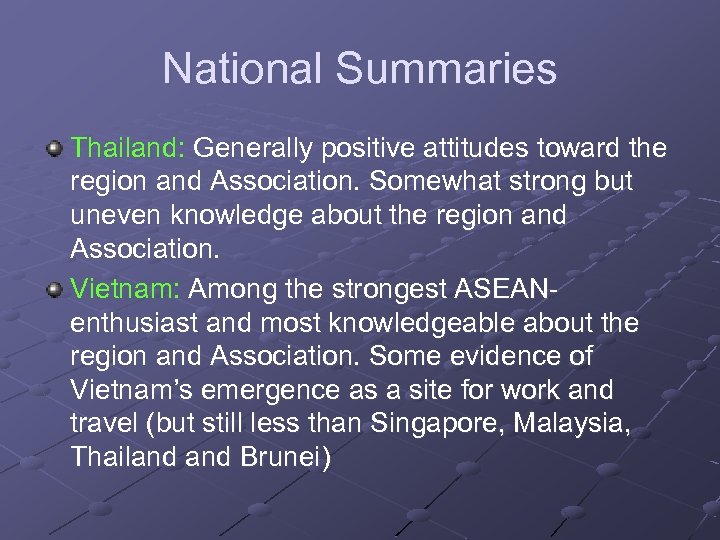 National Summaries Thailand: Generally positive attitudes toward the region and Association. Somewhat strong but