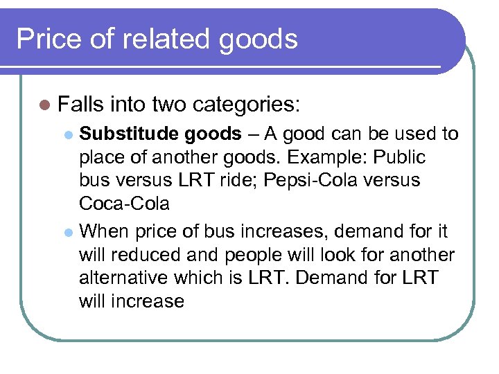 Price of related goods l Falls into two categories: Substitude goods – A good