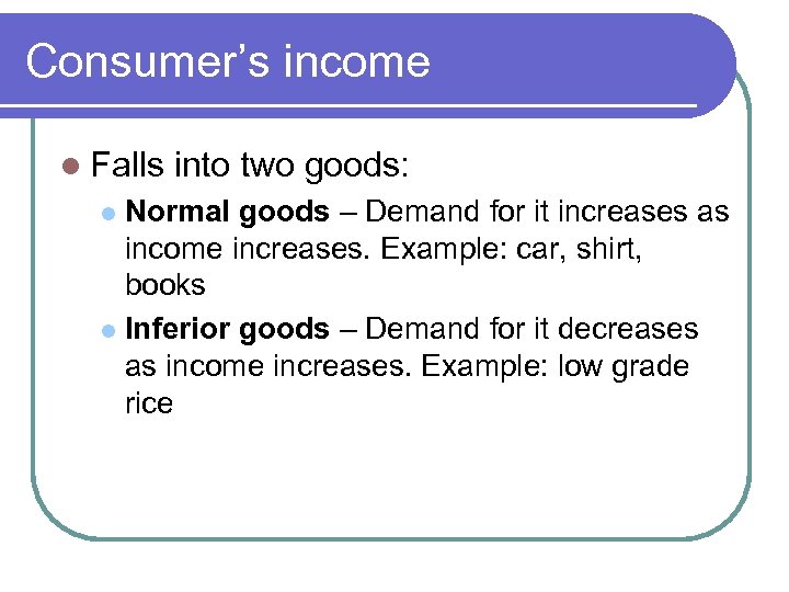 Consumer’s income l Falls into two goods: Normal goods – Demand for it increases