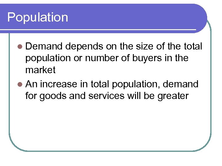 Population l Demand depends on the size of the total population or number of