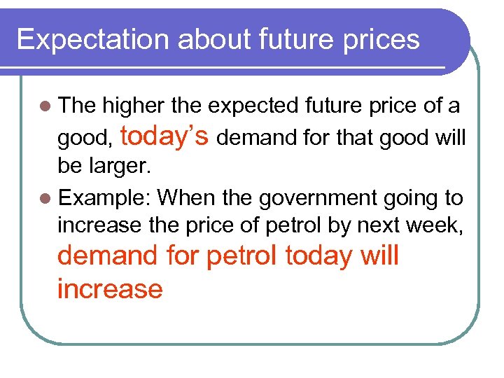 Expectation about future prices l The higher the expected future price of a good,