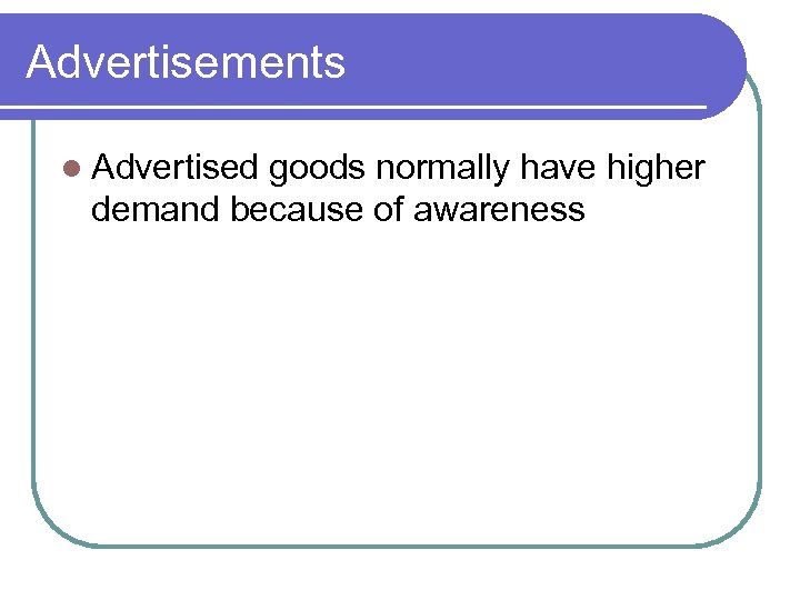 Advertisements l Advertised goods normally have higher demand because of awareness 