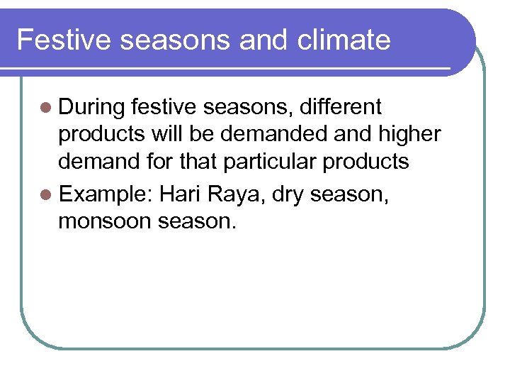 Festive seasons and climate l During festive seasons, different products will be demanded and