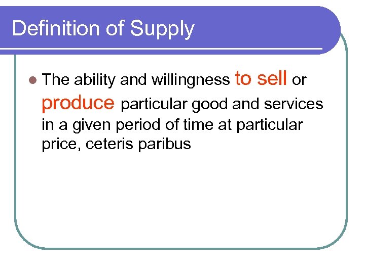 Definition of Supply ability and willingness to sell or produce particular good and services