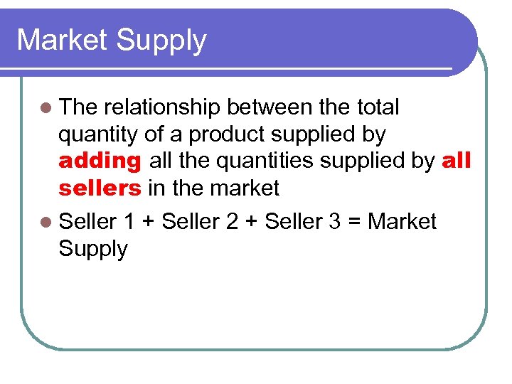 Market Supply l The relationship between the total quantity of a product supplied by