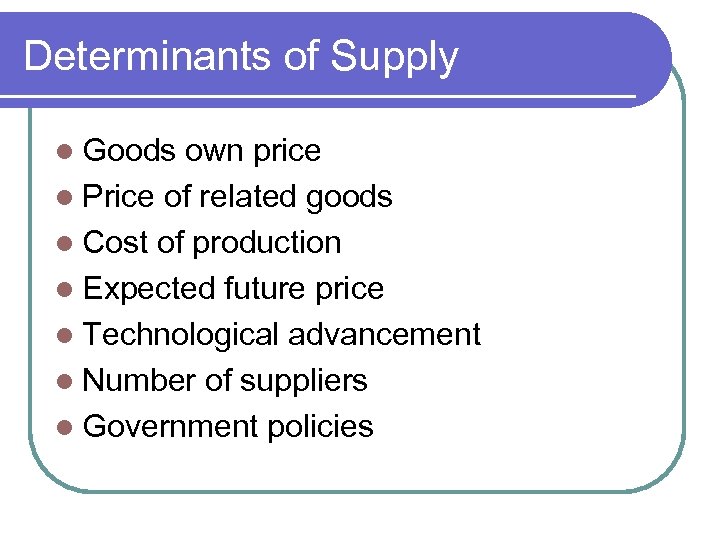 Determinants of Supply l Goods own price l Price of related goods l Cost