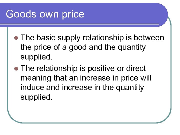 Goods own price l The basic supply relationship is between the price of a