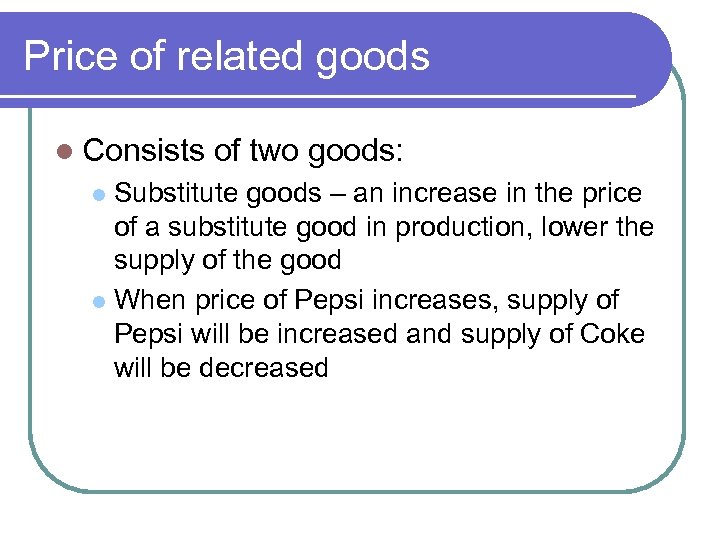 Price of related goods l Consists of two goods: Substitute goods – an increase