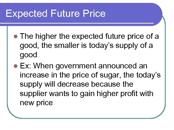 Expected Future Price l The higher the expected future price of a good, the