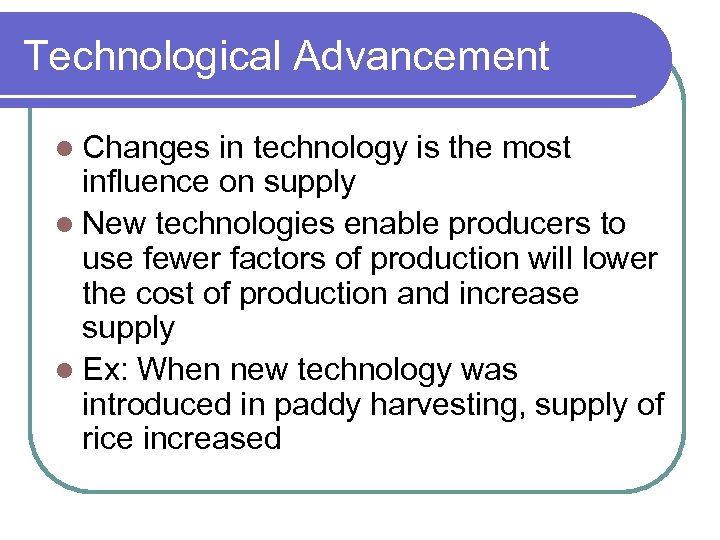 Technological Advancement l Changes in technology is the most influence on supply l New