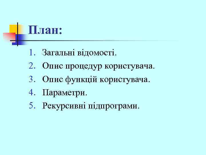 План: 1. 2. 3. 4. 5. Загальні відомості. Опис процедур користувача. Опис функцій користувача.