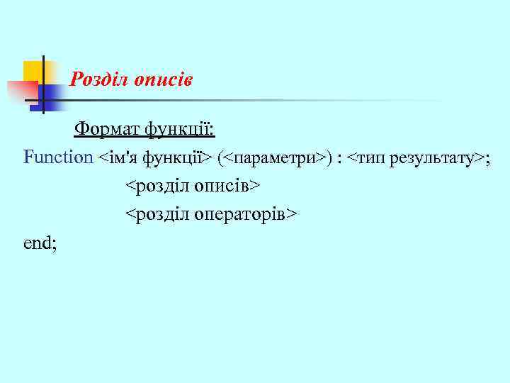 Розділ описів Формат функції: Function <ім'я функції> (<параметри>) : <тип результату>; <розділ описів> <розділ