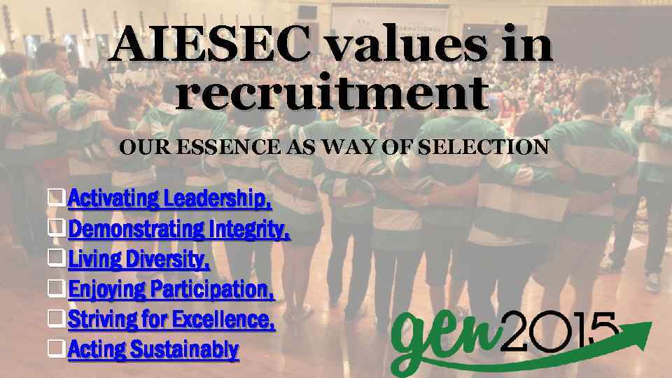 AIESEC values in recruitment OUR ESSENCE AS WAY OF SELECTION q. Activating Leadership, q.