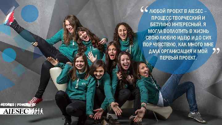 “ ЛЮБОЙ ПРОЕКТ В AIESEC – ПРОЦЕСС ТВОРЧЕСКИЙ И БЕЗУМНО ИНТЕРЕСНЫЙ. Я МОГЛА ВОПЛОТИТЬ