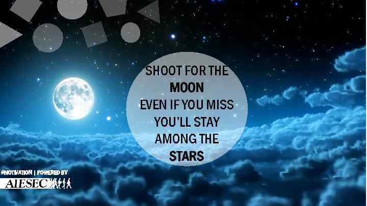 SHOOT FOR THE MOON EVEN IF YOU MISS YOU’LL STAY AMONG THE STARS #MOTIVATION