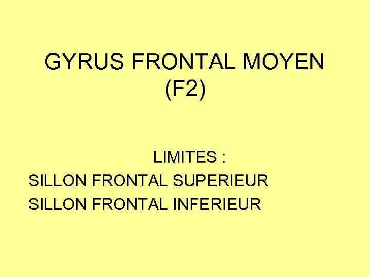 GYRUS FRONTAL MOYEN (F 2) LIMITES : SILLON FRONTAL SUPERIEUR SILLON FRONTAL INFERIEUR 