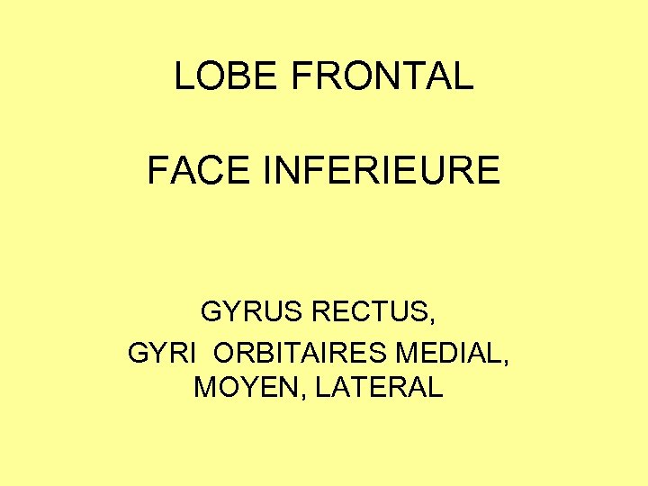 LOBE FRONTAL FACE INFERIEURE GYRUS RECTUS, GYRI ORBITAIRES MEDIAL, MOYEN, LATERAL 