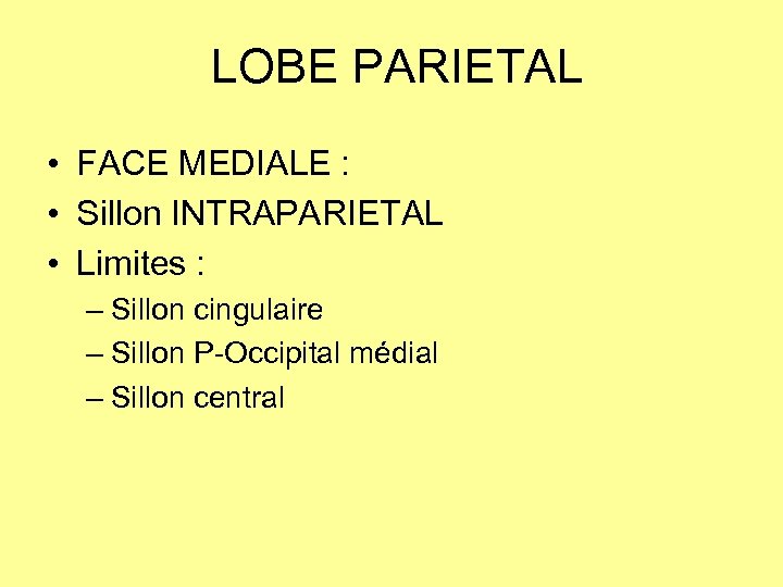 LOBE PARIETAL • FACE MEDIALE : • Sillon INTRAPARIETAL • Limites : – Sillon