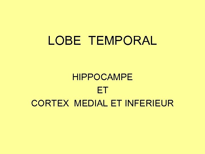 LOBE TEMPORAL HIPPOCAMPE ET CORTEX MEDIAL ET INFERIEUR 