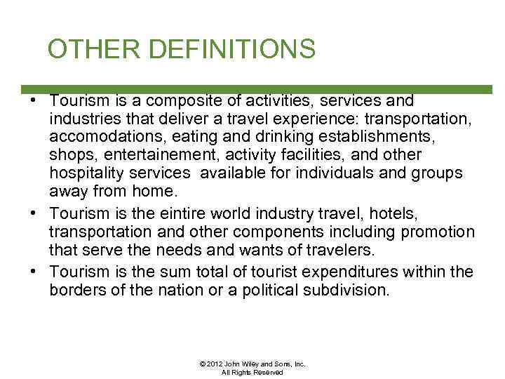 OTHER DEFINITIONS • Tourism is a composite of activities, services and industries that deliver