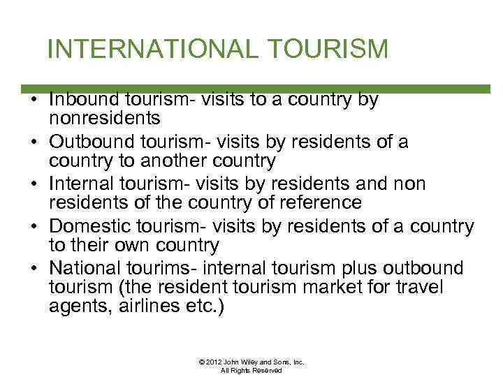 INTERNATIONAL TOURISM • Inbound tourism- visits to a country by nonresidents • Outbound tourism-